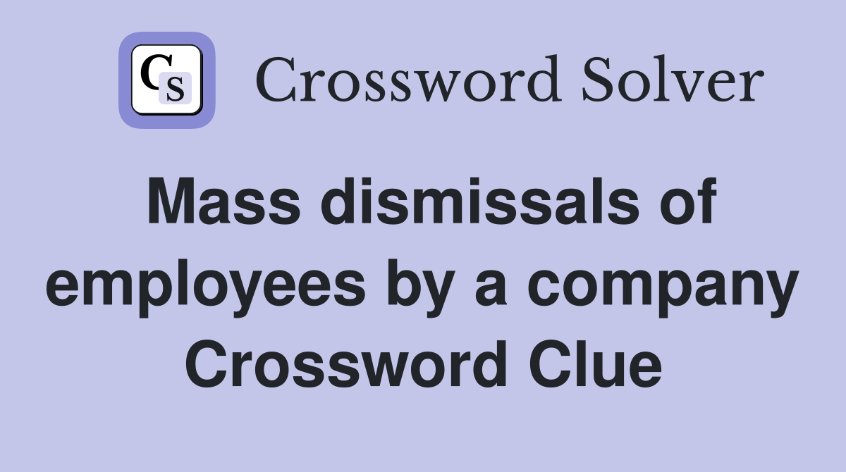 Mass dismissals of employees by a company Crossword Clue