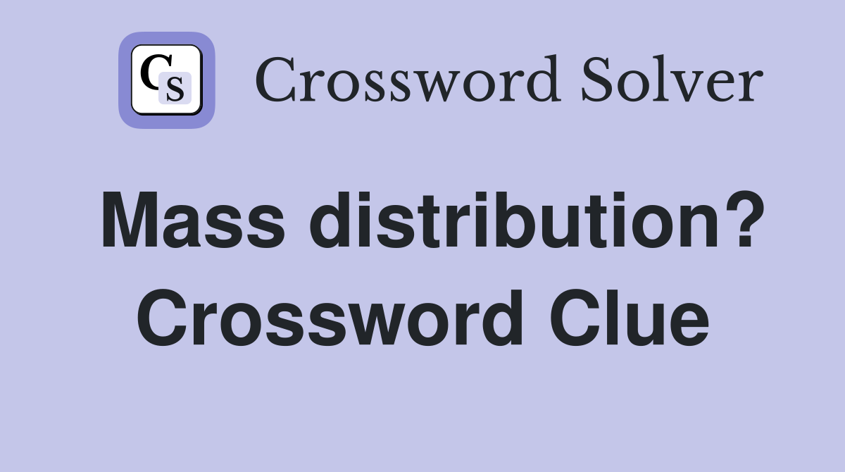 Mass distribution? Crossword Clue