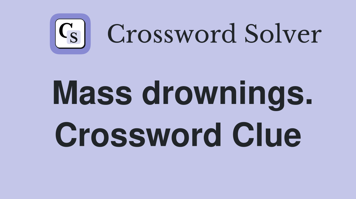 Mass drownings. Crossword Clue