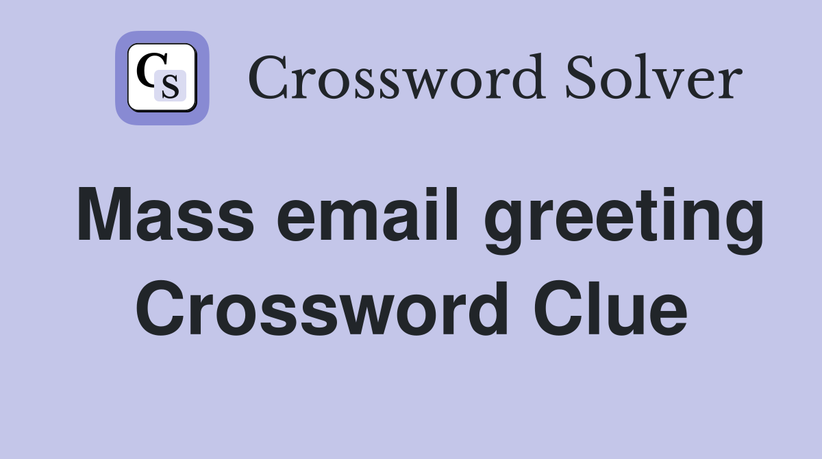 Mass email greeting Crossword Clue