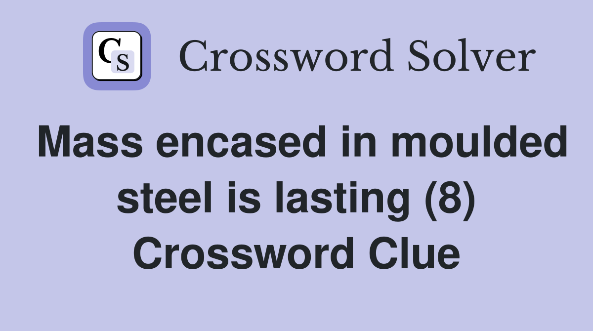 Mass encased in moulded steel is lasting (8) Crossword Clue