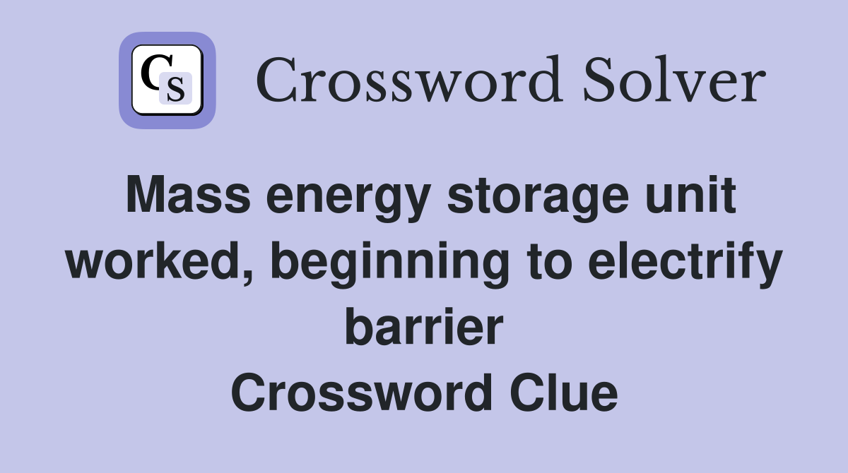 Mass energy storage unit worked, beginning to electrify barrier Crossword Clue