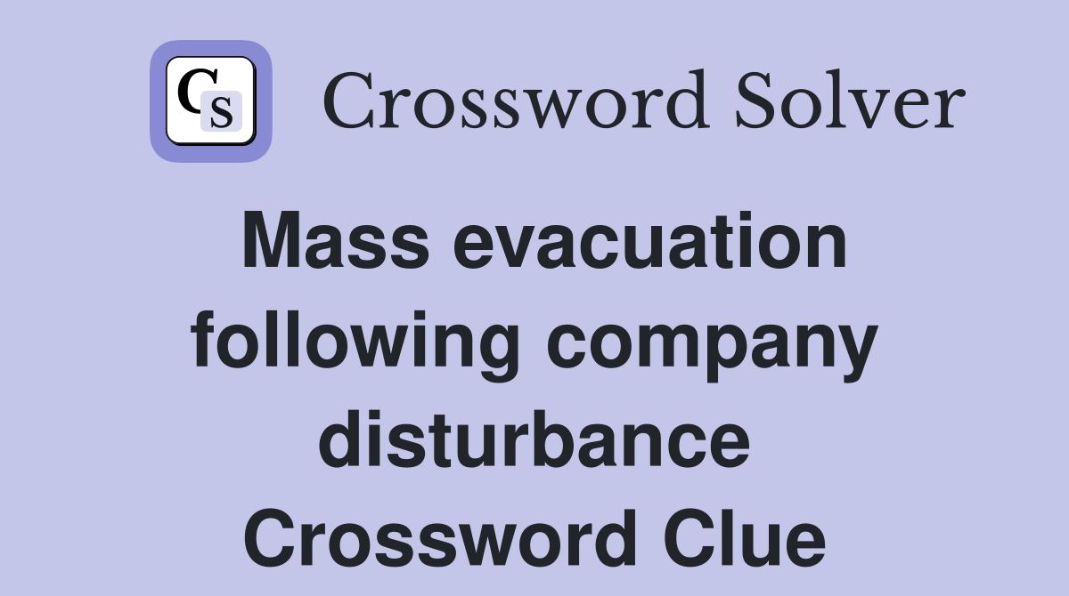 Mass evacuation following company disturbance Crossword Clue