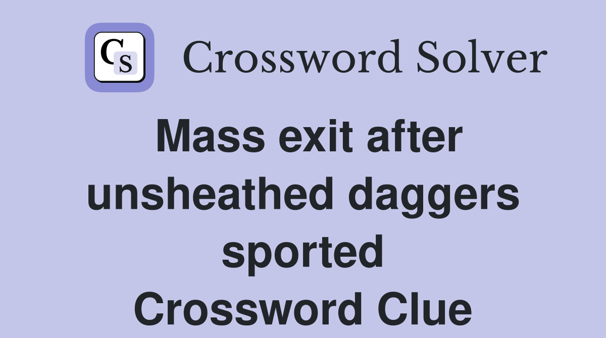 Mass exit after unsheathed daggers sported Crossword Clue