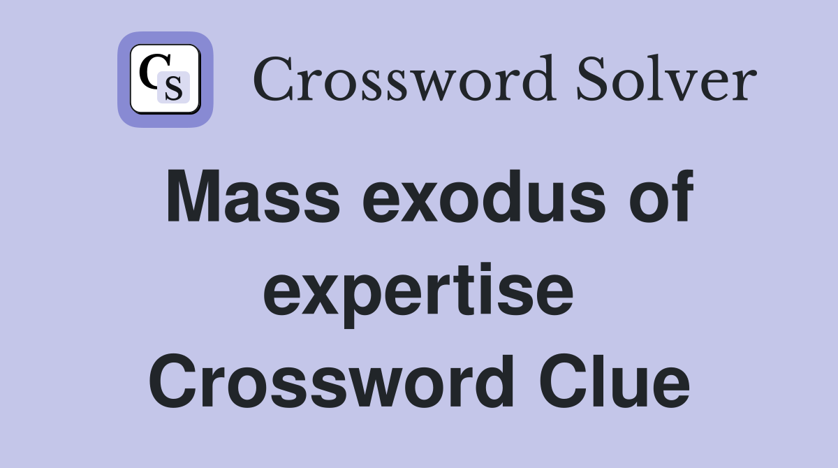Mass exodus of expertise Crossword Clue