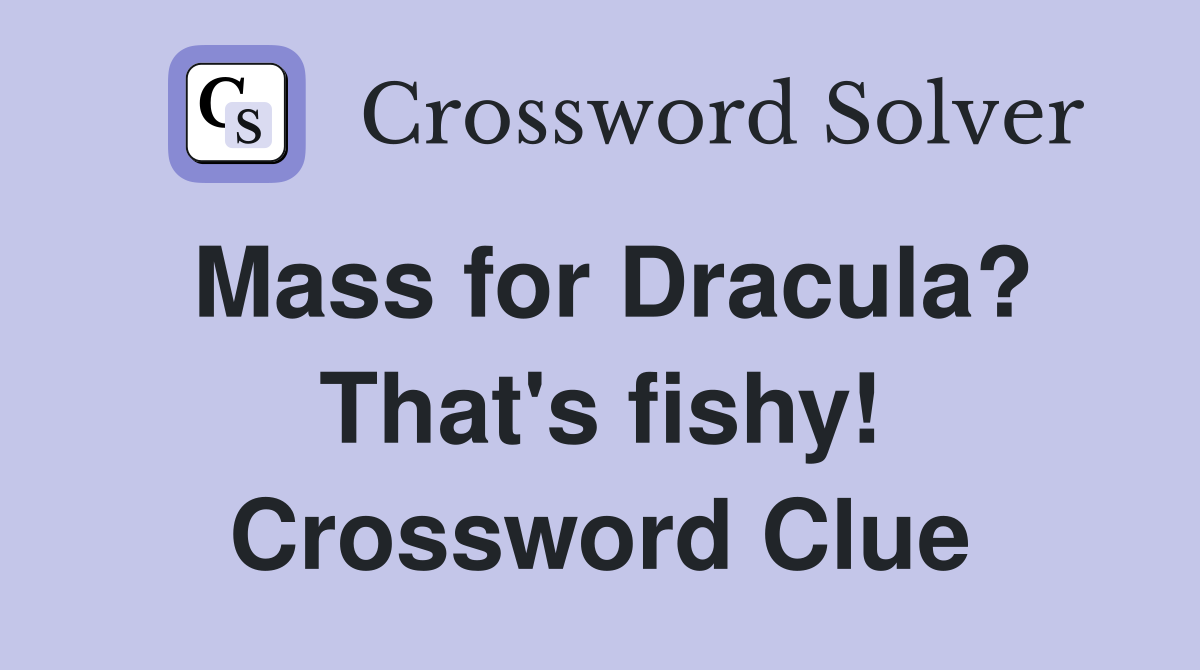 Mass for Dracula? That's fishy! Crossword Clue
