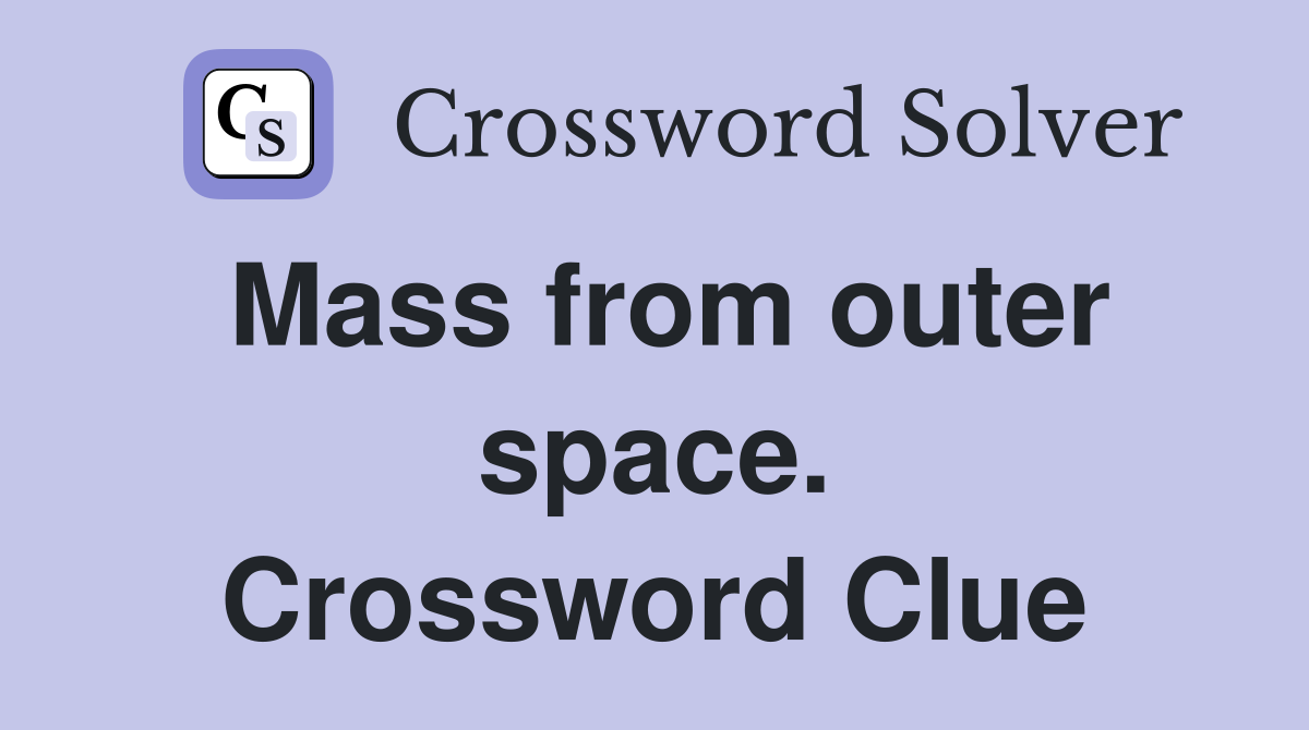 Mass from outer space. Crossword Clue