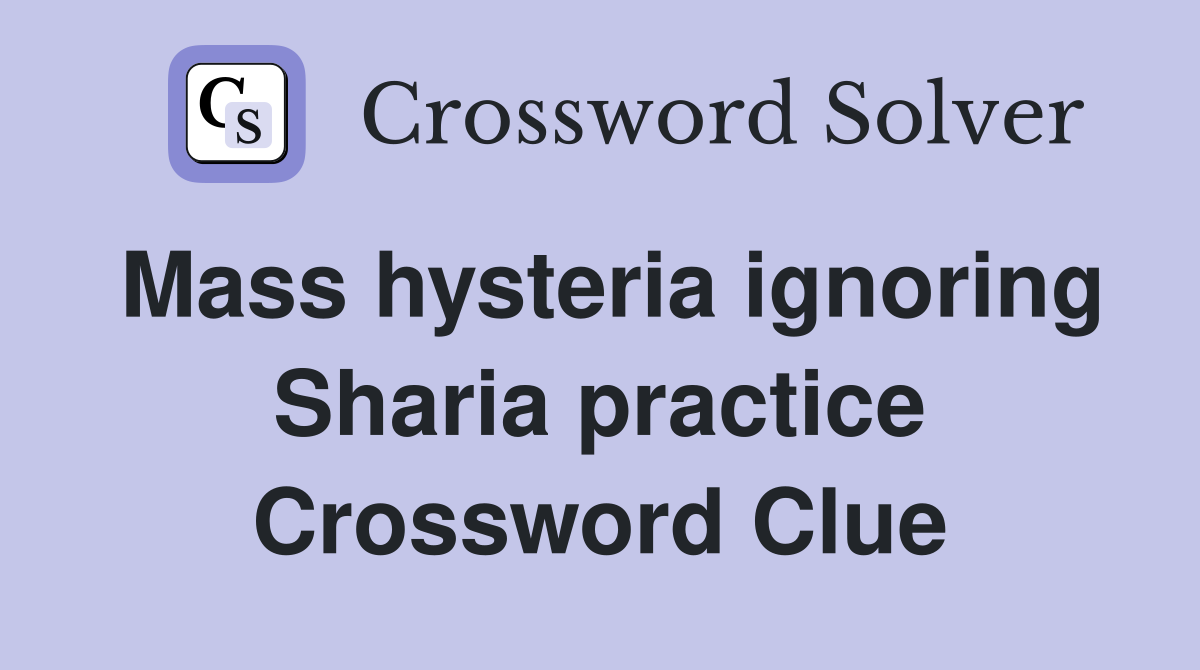 Mass hysteria ignoring Sharia practice Crossword Clue
