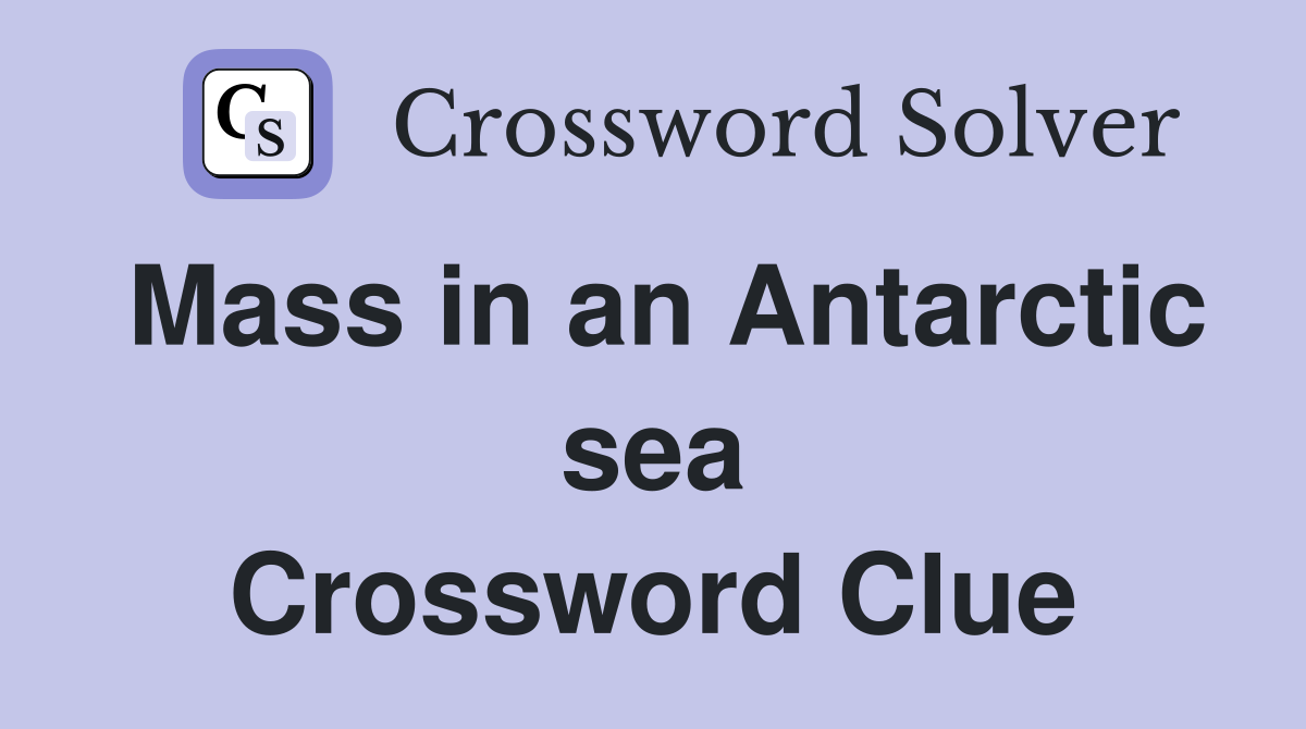 Mass in an Antarctic sea Crossword Clue