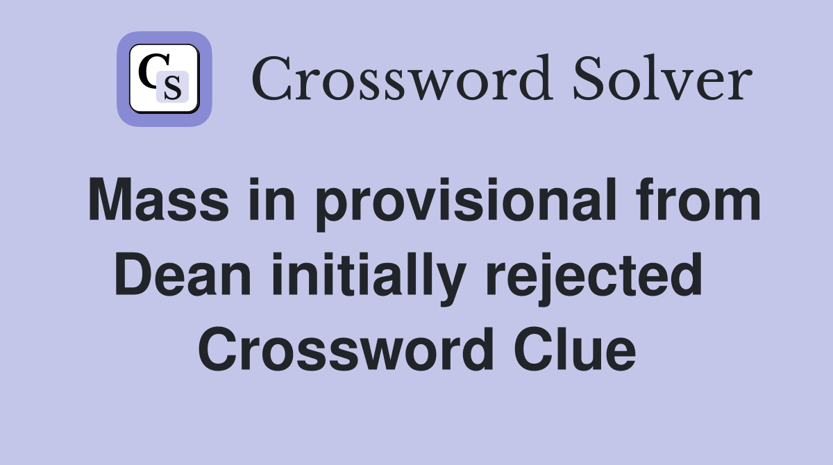 Mass in provisional from Dean initially rejected  Crossword Clue