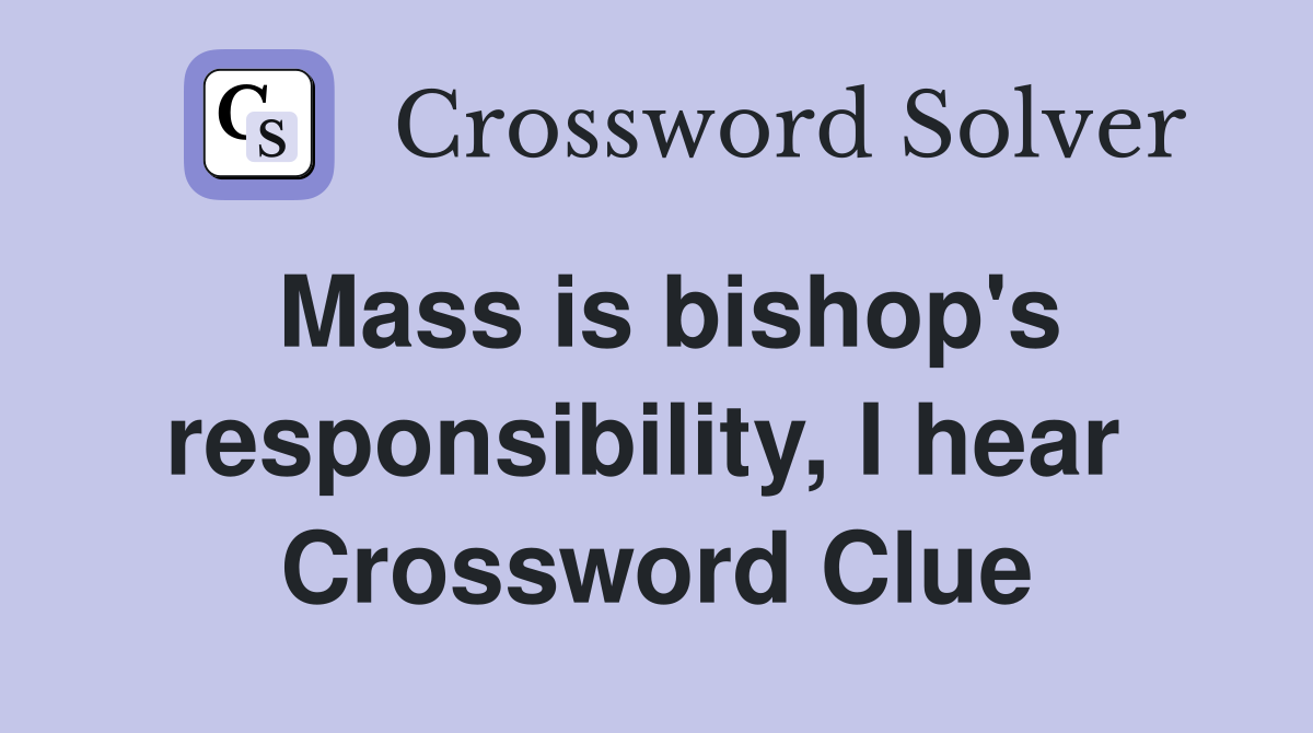 Mass is bishop's responsibility, I hear  Crossword Clue