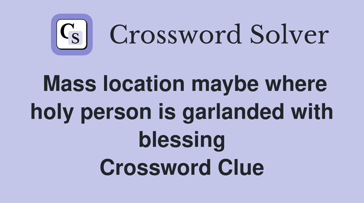 Mass location maybe where holy person is garlanded with blessing Crossword Clue