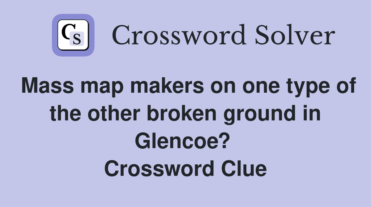 Mass map makers on one type of the other broken ground in Glencoe?  Crossword Clue