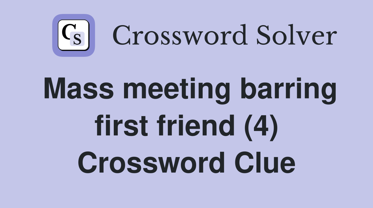 Mass meeting barring first friend (4) Crossword Clue