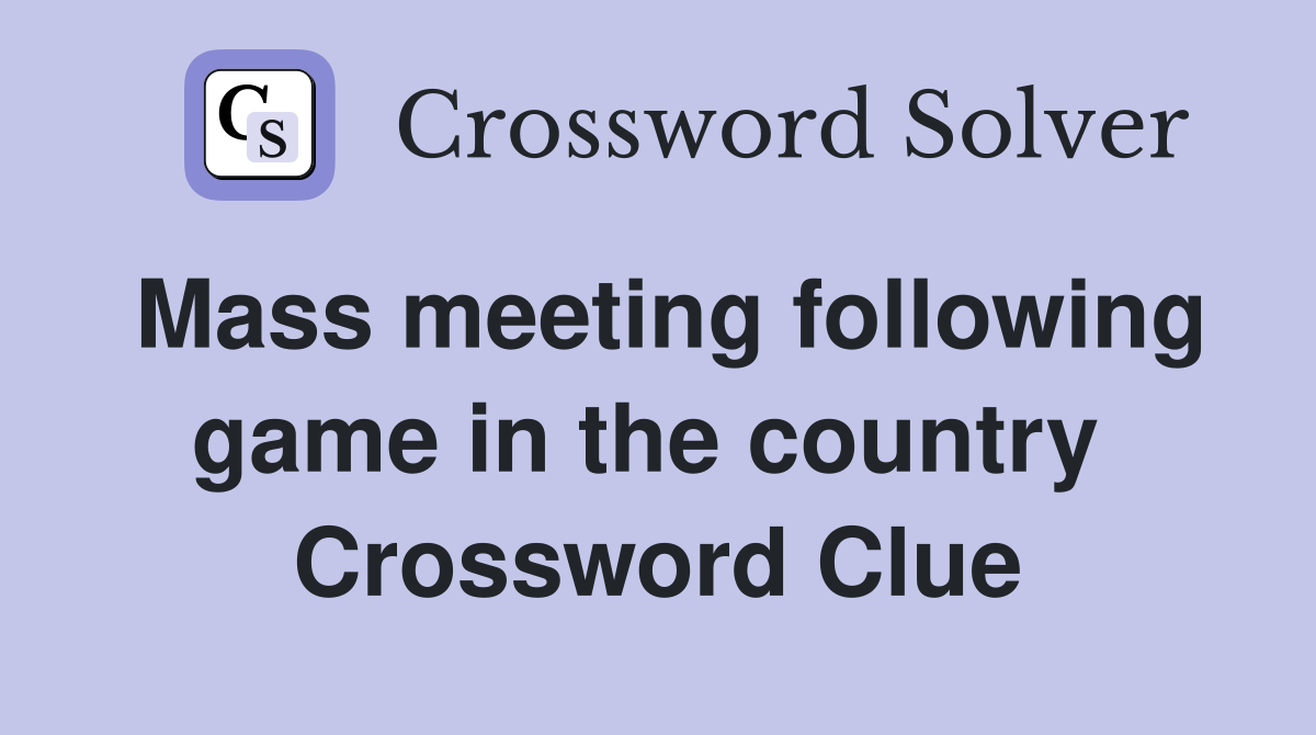 Mass meeting following game in the country  Crossword Clue