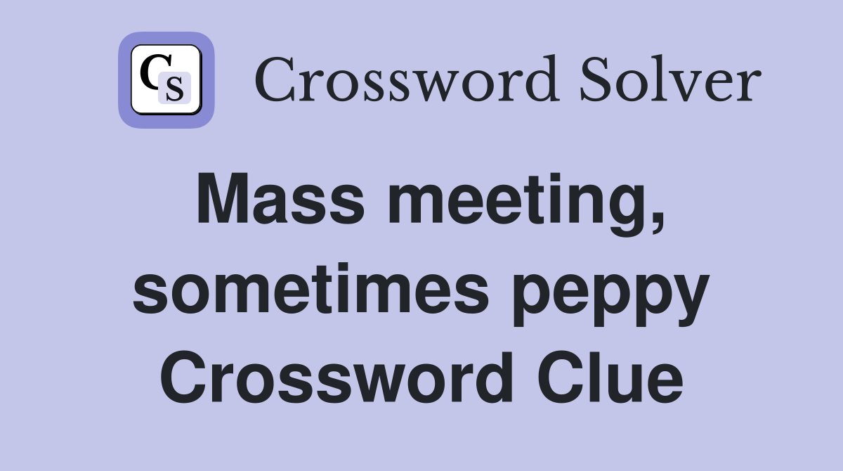 Mass meeting, sometimes peppy Crossword Clue