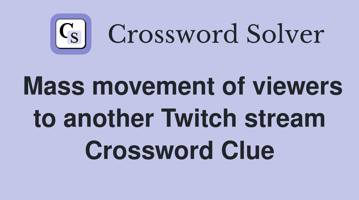 Mass movement of viewers to another Twitch stream Crossword Clue