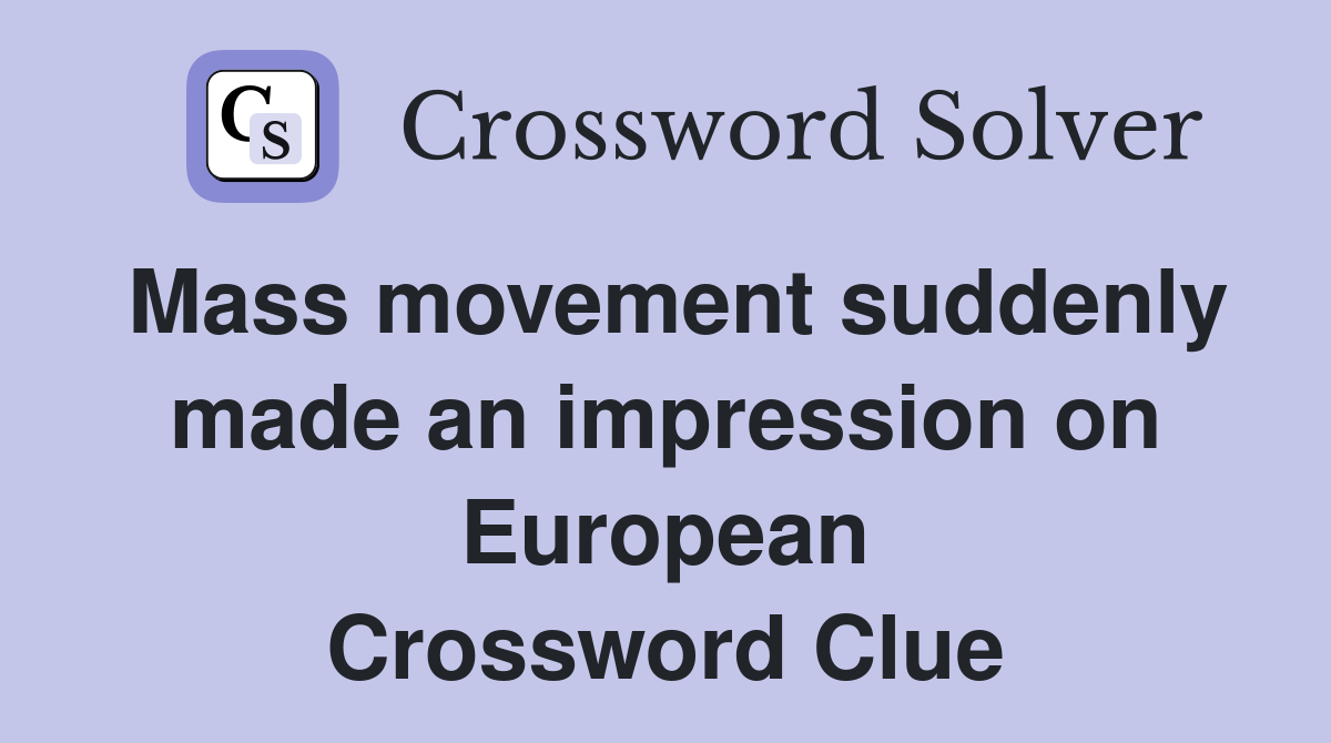 Mass movement suddenly made an impression on European Crossword Clue