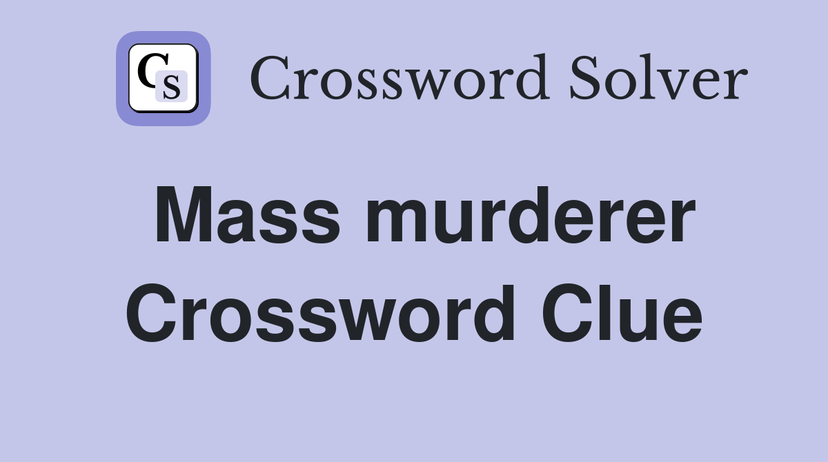Mass murderer Crossword Clue