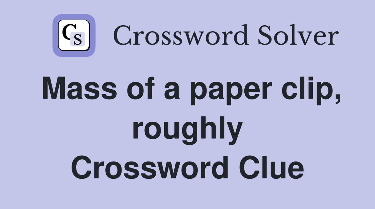 Mass of a paper clip, roughly Crossword Clue
