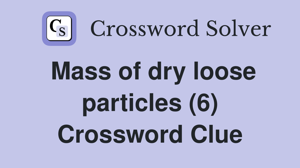 Mass of dry loose particles (6) Crossword Clue