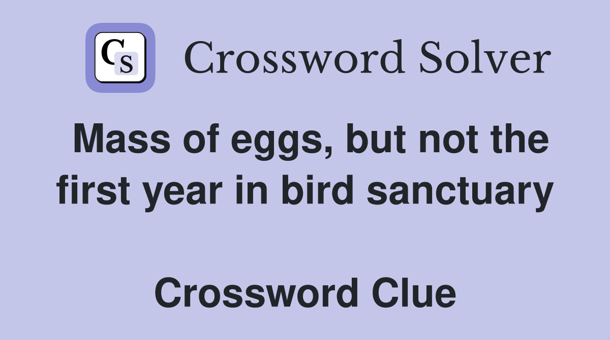 Mass of eggs, but not the first year in bird sanctuary  Crossword Clue