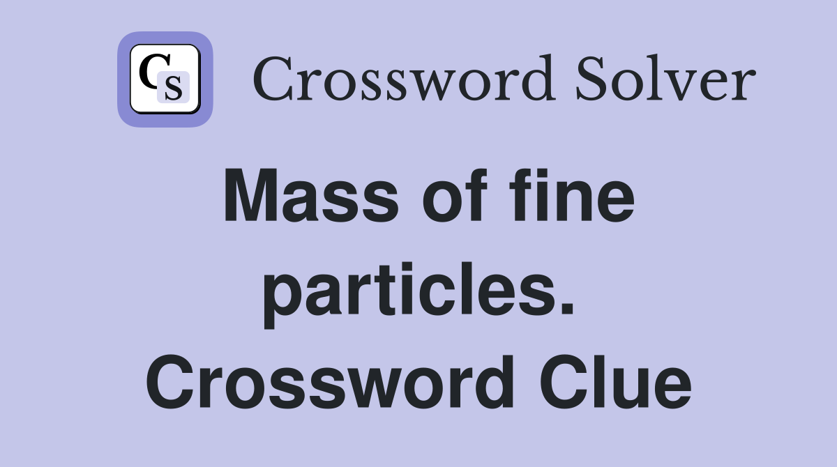 Mass of fine particles. Crossword Clue