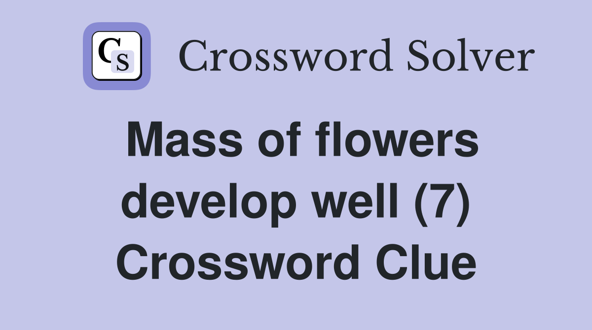 Mass of flowers develop well (7) Crossword Clue