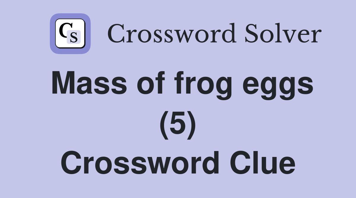 Mass of frog eggs (5) Crossword Clue