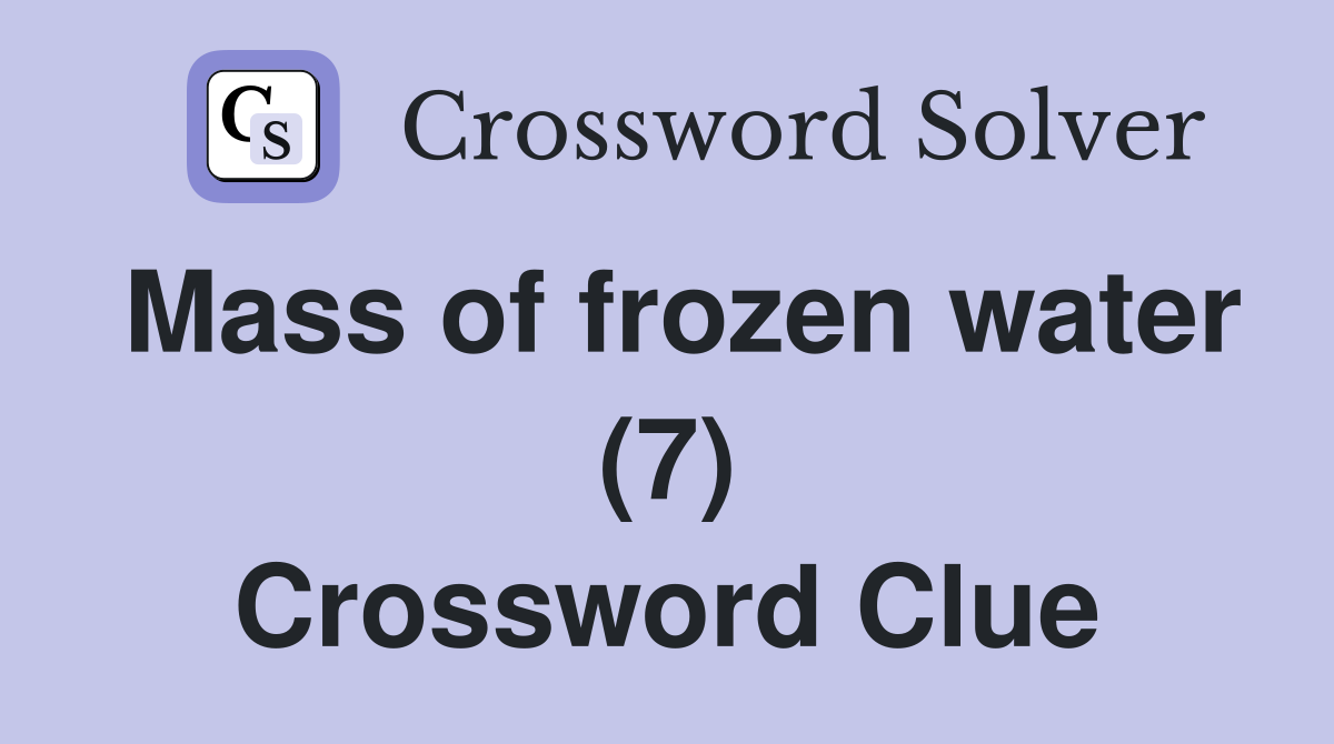 Mass of frozen water (7) Crossword Clue