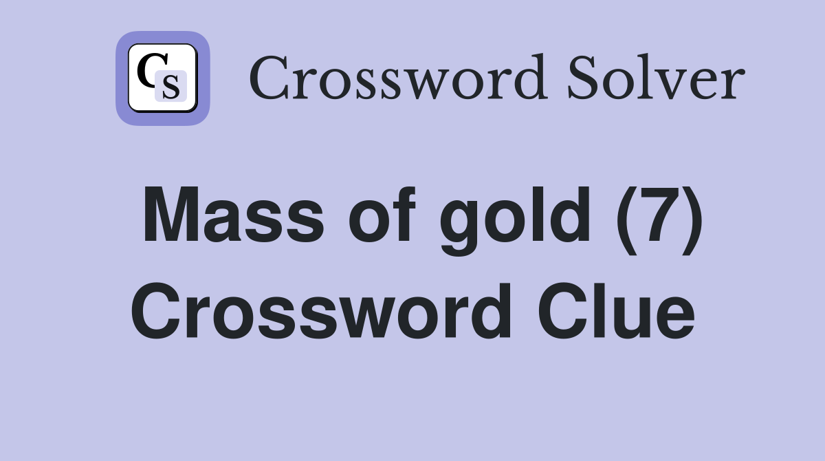 Mass of gold (7) Crossword Clue