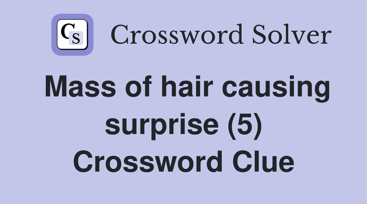 Mass of hair causing surprise (5) Crossword Clue