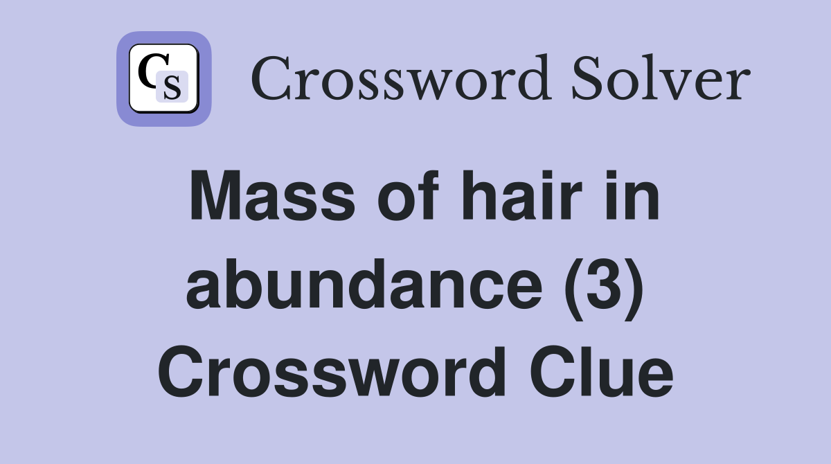 Mass of hair in abundance (3) Crossword Clue