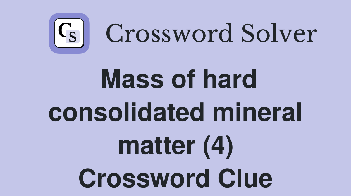 Mass of hard consolidated mineral matter (4) Crossword Clue