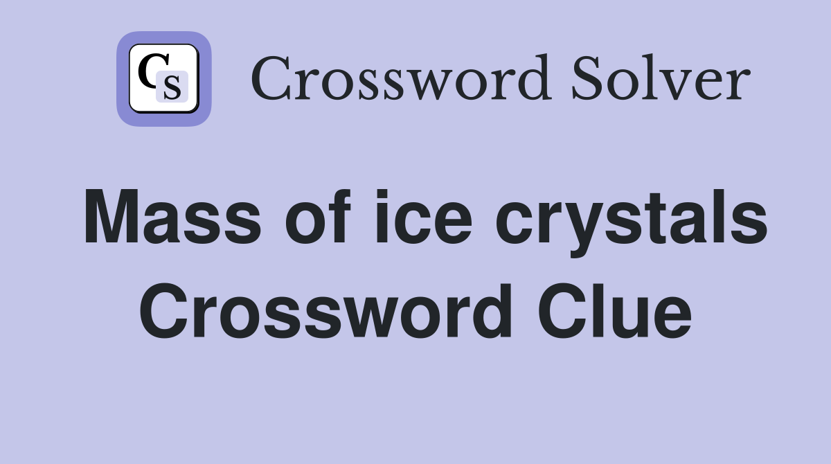 Mass of ice crystals Crossword Clue
