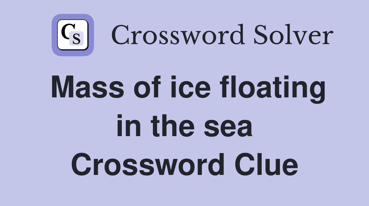 Mass of ice floating in the sea Crossword Clue