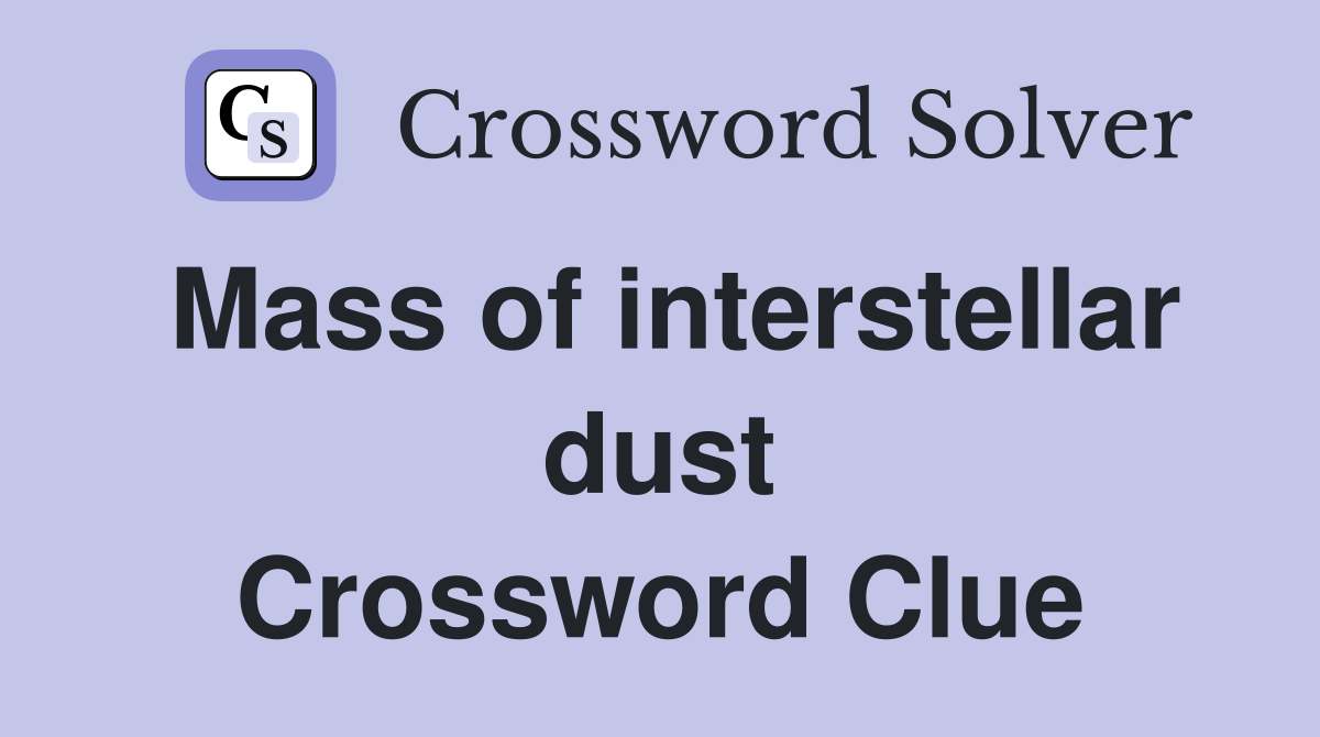 Mass of interstellar dust Crossword Clue