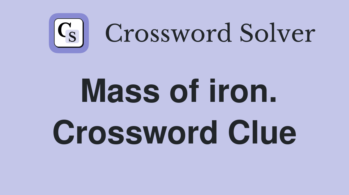 Mass of iron. Crossword Clue