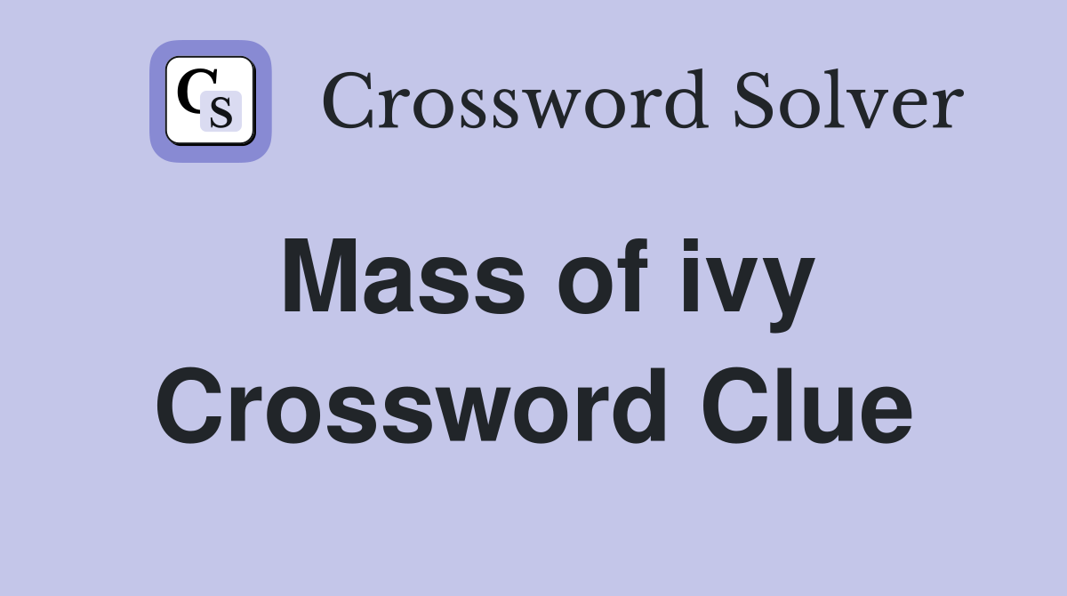 Mass of ivy Crossword Clue