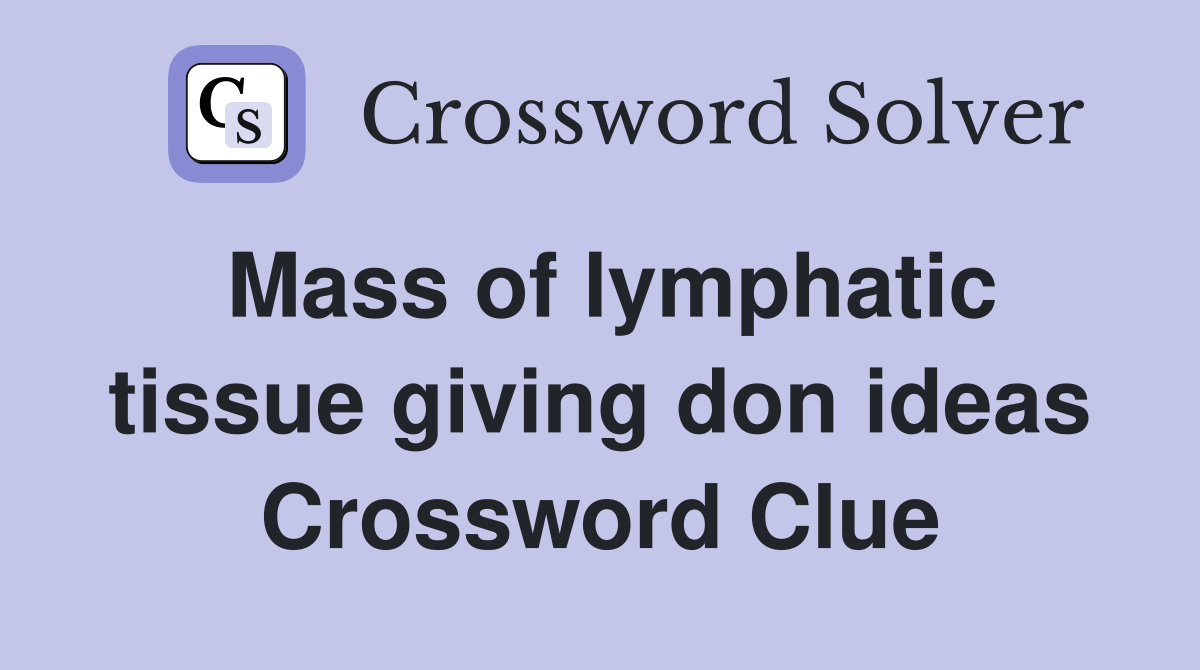 Mass of lymphatic tissue giving don ideas Crossword Clue