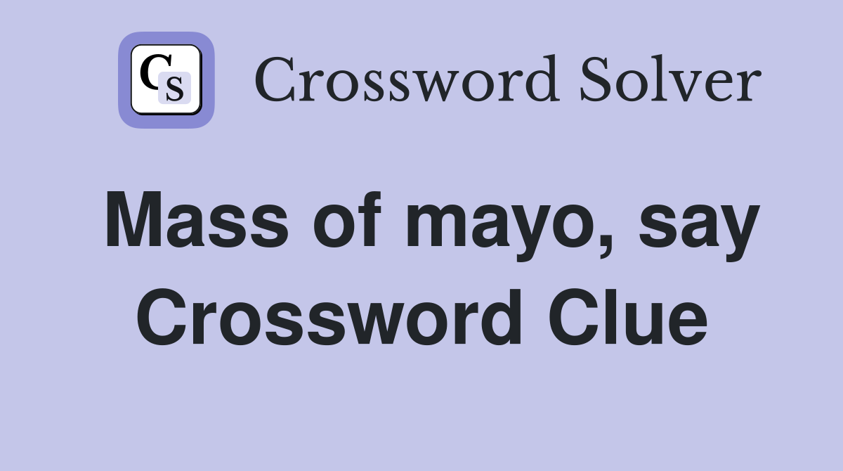 Mass of mayo, say Crossword Clue