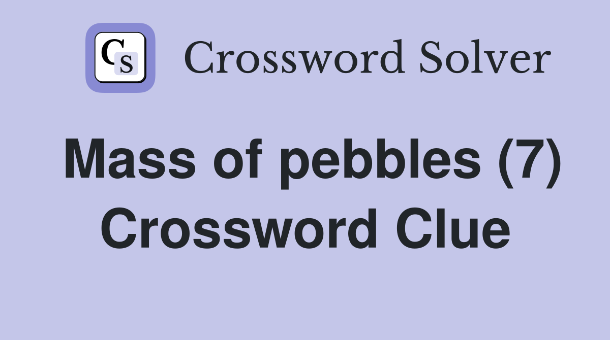 Mass of pebbles (7) Crossword Clue