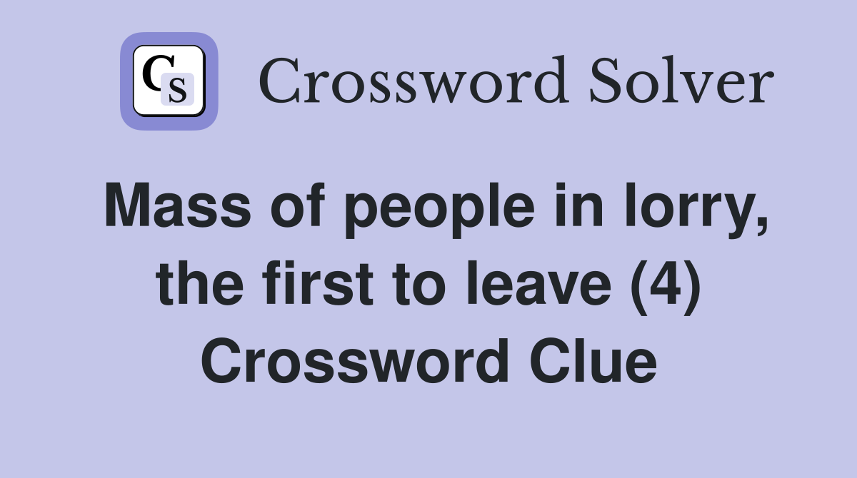 Mass of people in lorry, the first to leave (4) Crossword Clue