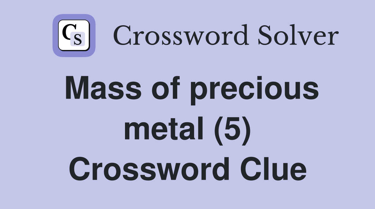 Mass of precious metal (5) Crossword Clue