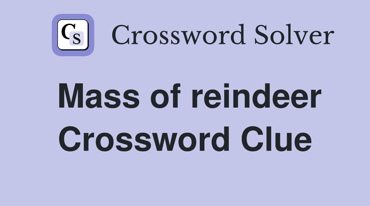 Mass of reindeer Crossword Clue