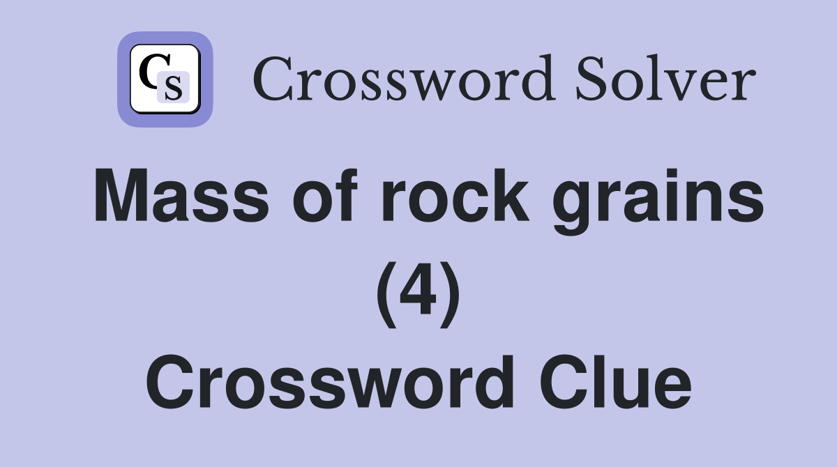 Mass of rock grains (4) Crossword Clue