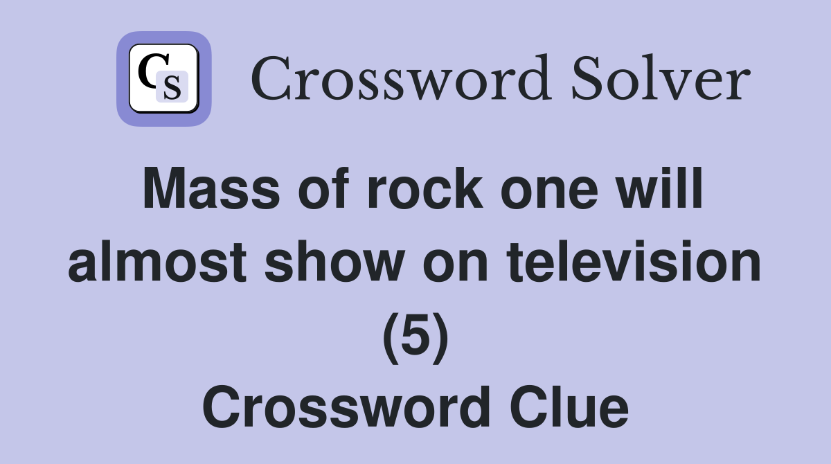 Mass of rock one will almost show on television (5) Crossword Clue