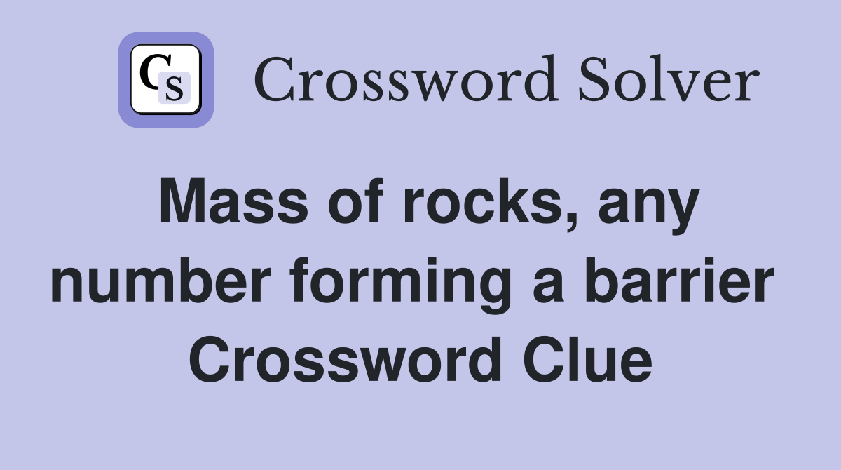 Mass of rocks, any number forming a barrier  Crossword Clue