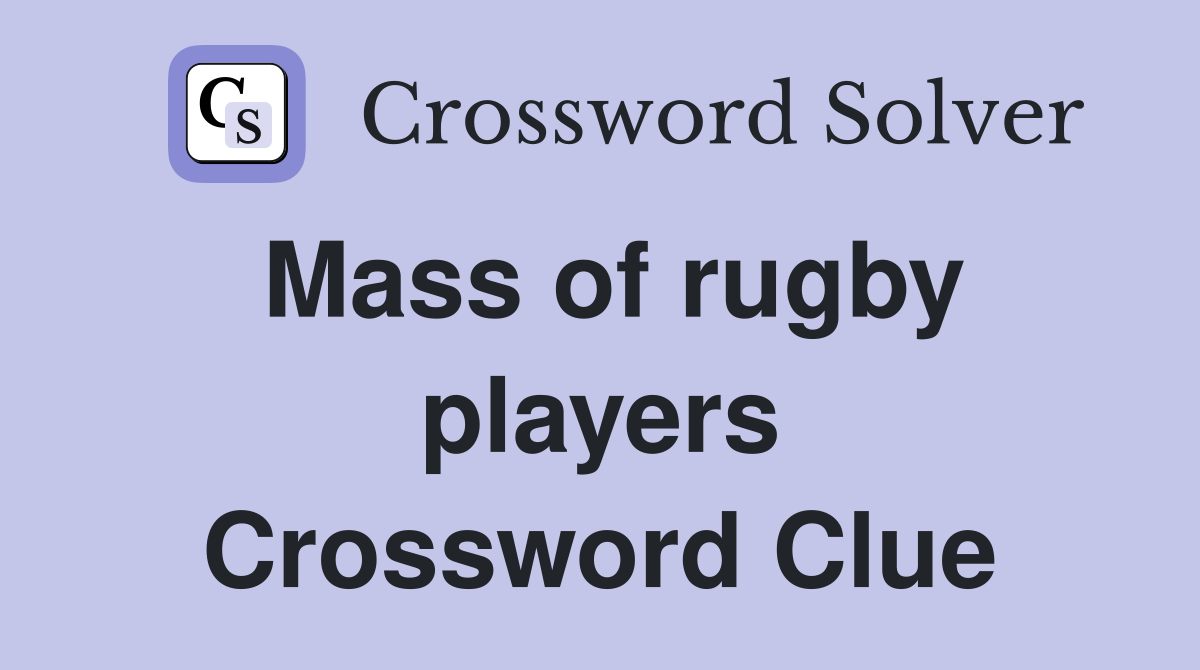 Mass of rugby players Crossword Clue