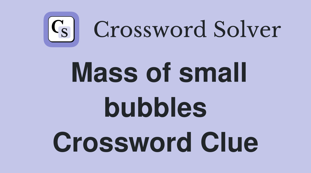 Mass of small bubbles Crossword Clue